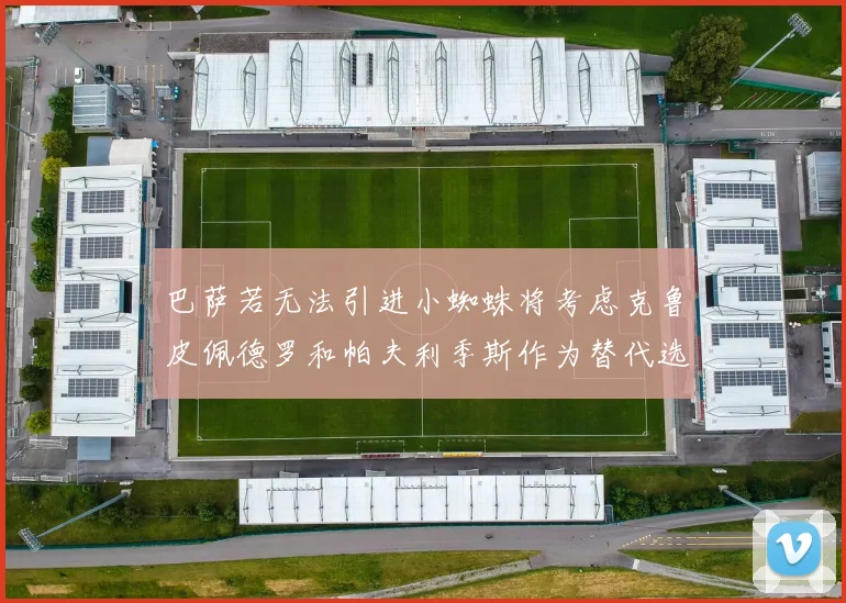 巴萨若无法引进小蜘蛛将考虑克鲁皮佩德罗和帕夫利季斯作为替代选项